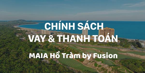 MAIA Hồ Tràm - Chính sách thanh toán và vay chấn động thị trường